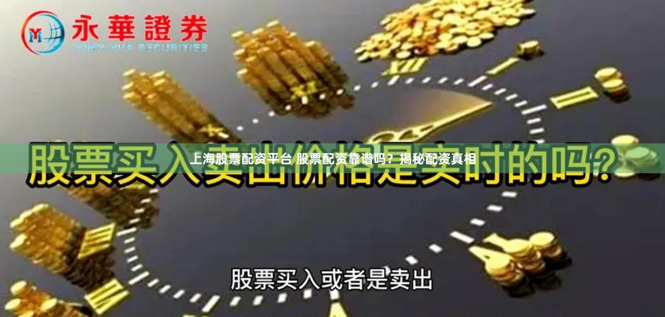 上海股票配资平台 股票配资靠谱吗？揭秘配资真相