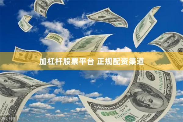 加杠杆股票平台 正规配资渠道