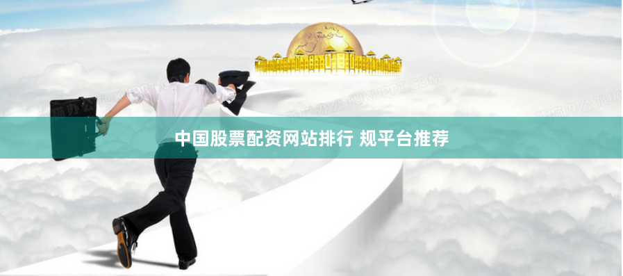 中国股票配资网站排行 规平台推荐