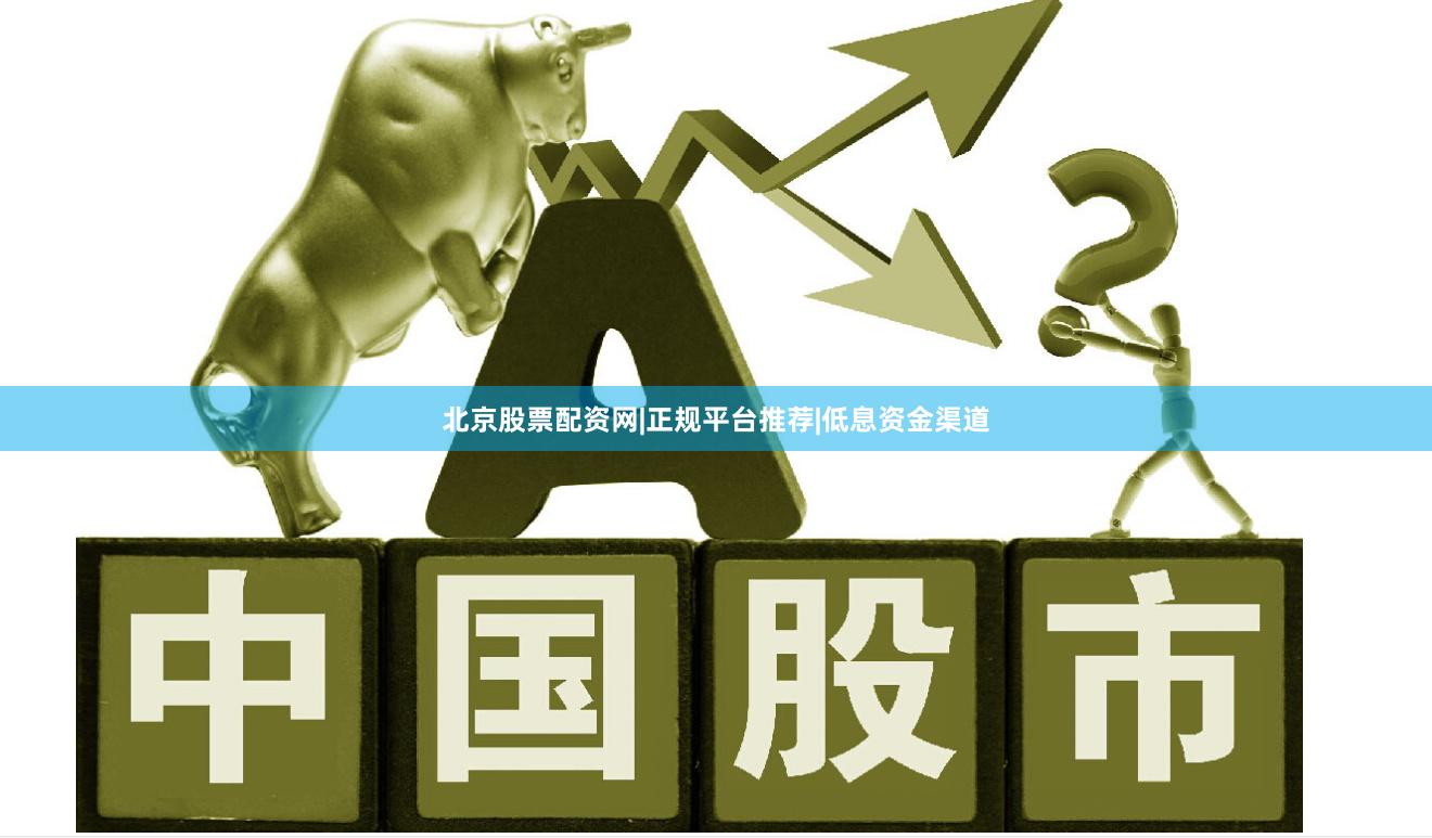 北京股票配资网|正规平台推荐|低息资金渠道