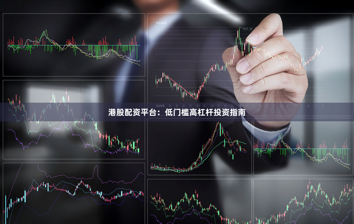港股配资平台:低门槛高杠杆投资指南