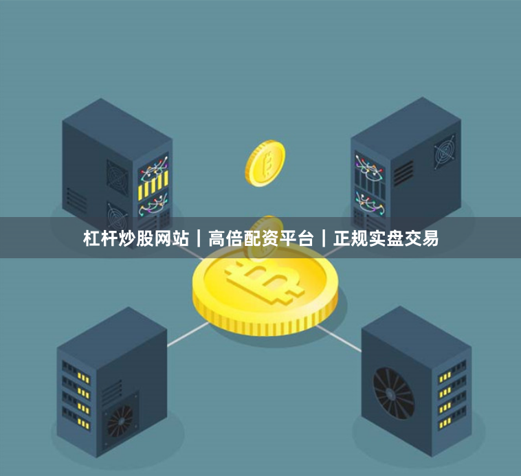 杠杆炒股网站｜高倍配资平台｜正规实盘交易