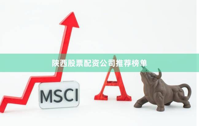 陕西股票配资公司推荐榜单