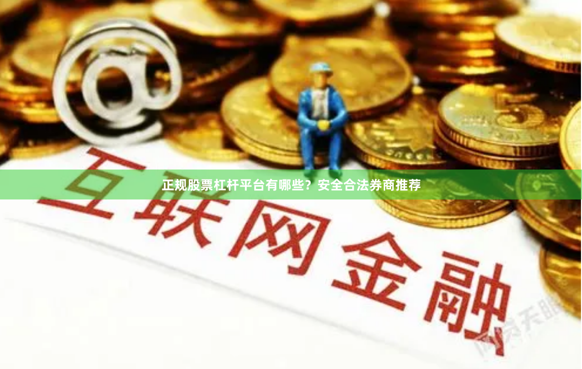 正规股票杠杆平台有哪些？安全合法券商推荐